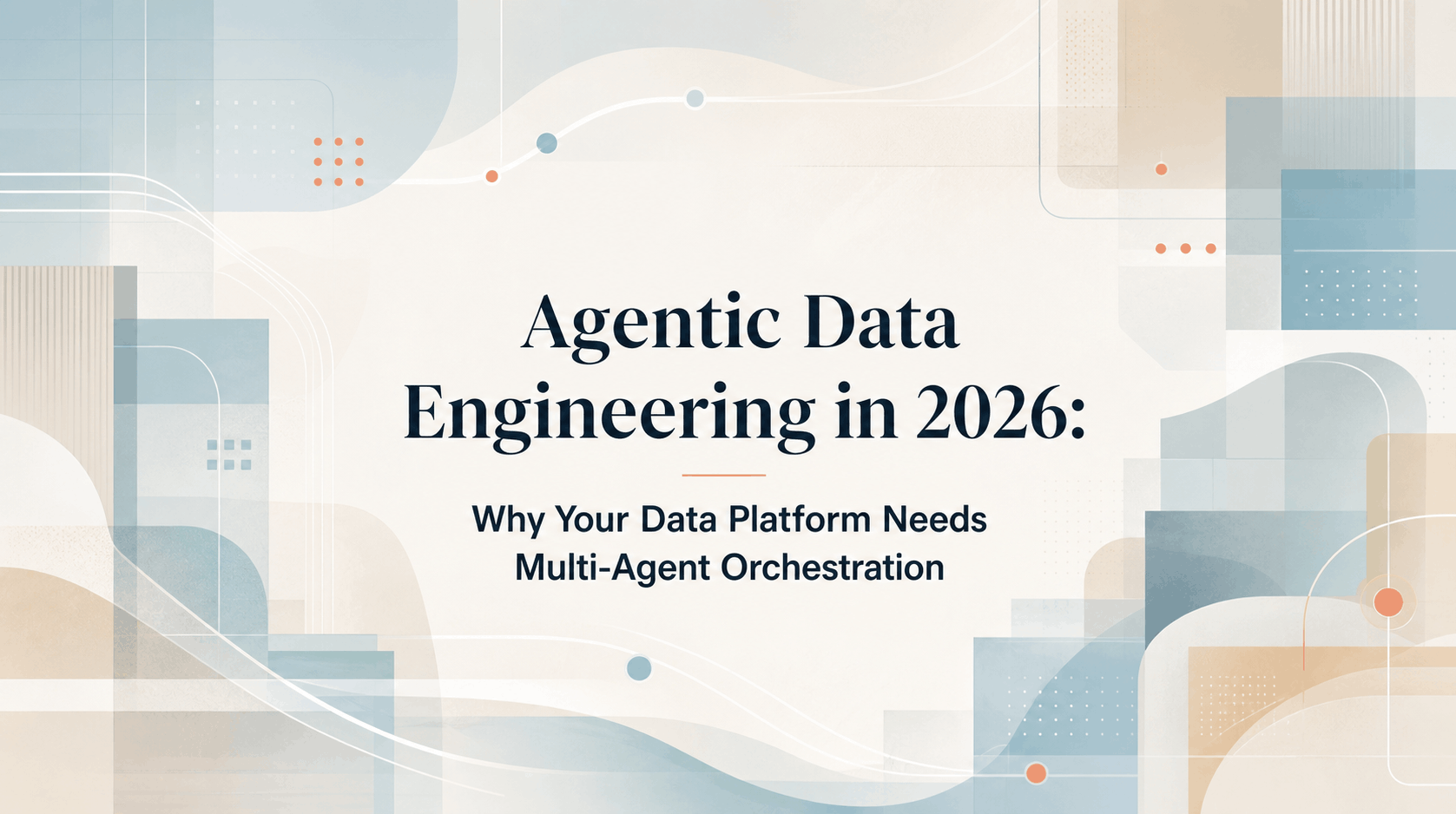 Agentic Data Engineering in 2026: Why Your Data Platform Needs Multi-Agent Orchestration